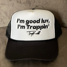 Load image into Gallery viewer, “I’m good luv, I’m trappin’” trucker hats