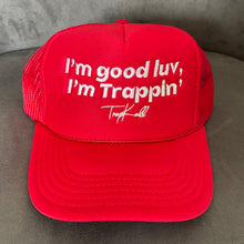 Load image into Gallery viewer, “I’m good luv, I’m trappin’” trucker hats
